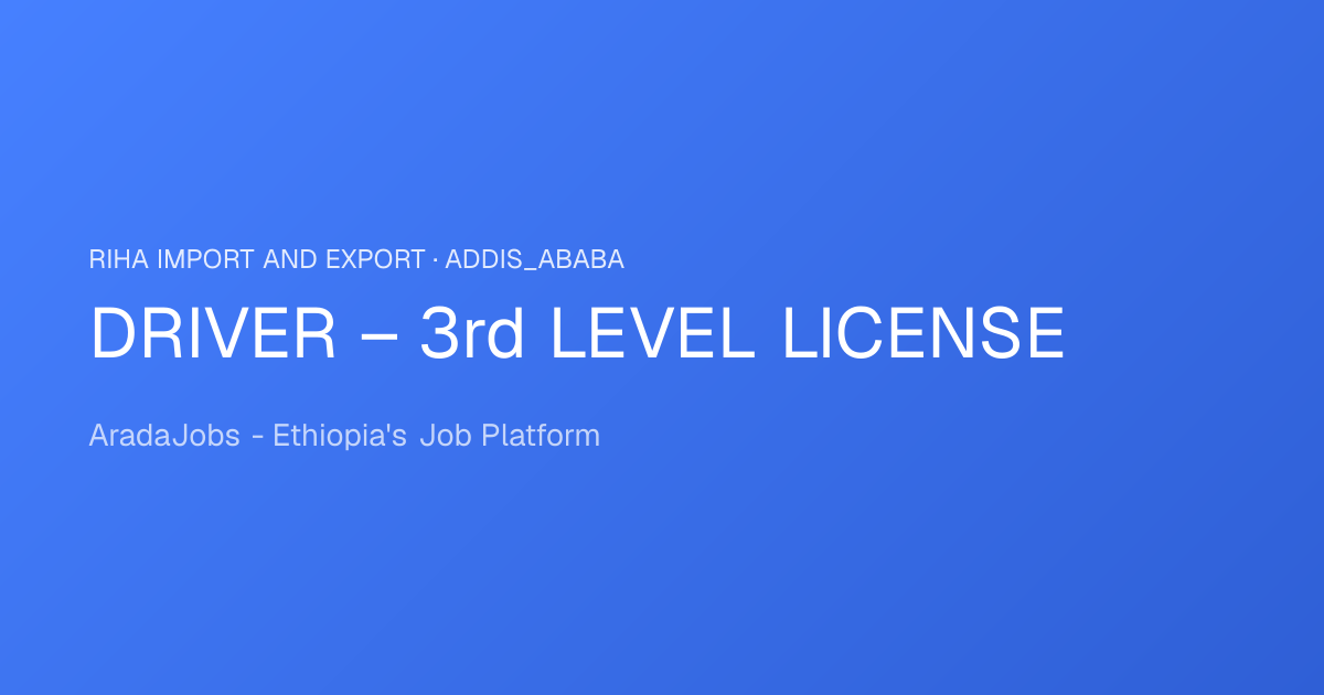 DRIVER – 3rd LEVEL LICENSE Job in Addis Ababa | AradaJobs